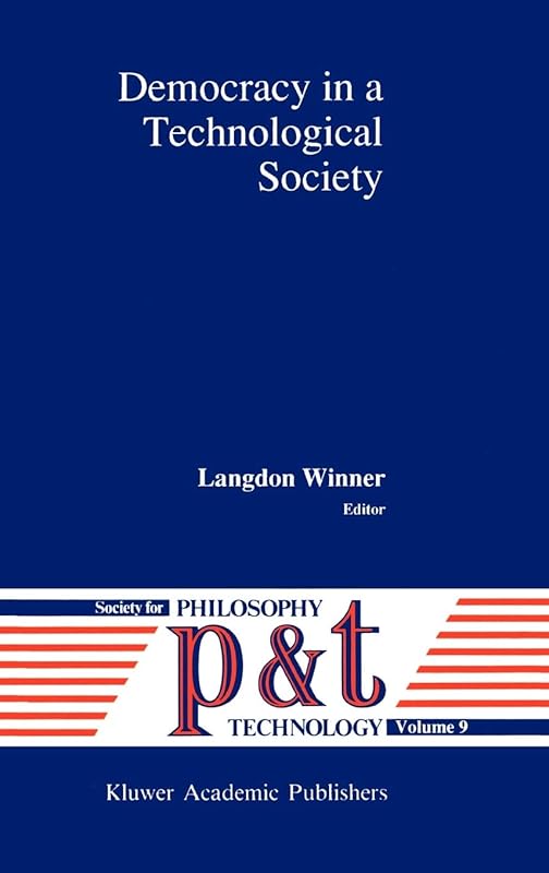 Democracy in a Technological Society (Philosophy and Technology, 9) by L. Winner