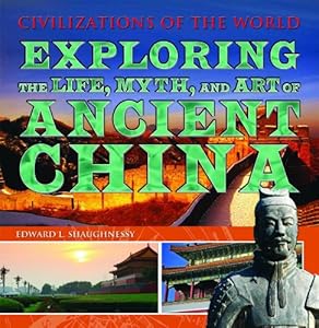 Exploring the Life, Myth, and Art of Ancient China by Edward L. Shaughnessy
