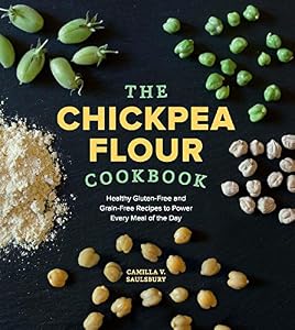The Chickpea Flour Cookbook: Healthy Gluten-Free and Grain-Free Recipes to Power Every Meal of the Day