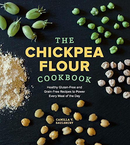 The Chickpea Flour Cookbook: Healthy Gluten-Free and Grain-Free Recipes to Power Every Meal of the Day by Camilla V. Saulsbury