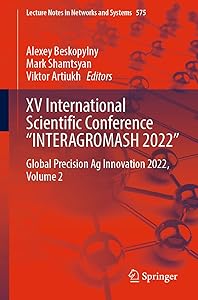 XV International Scientific Conference “INTERAGROMASH 2022”: Global Precision Ag Innovation 2022, Volume 2 (Lecture Notes in Networks and Systems, 575) by Alexey Beskopylny