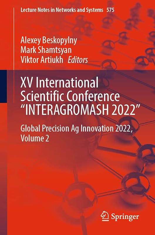 XV International Scientific Conference “INTERAGROMASH 2022”: Global Precision Ag Innovation 2022, Volume 2 (Lecture Notes in Networks and Systems, 575) by Alexey Beskopylny