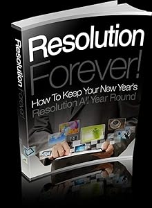 RESOLUTION FOREVER!: How To Keep Your New Year's Resolution All Year Round by David A. Osei