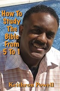 How To Study The Bible From 5 To 1 by Keithron Powell