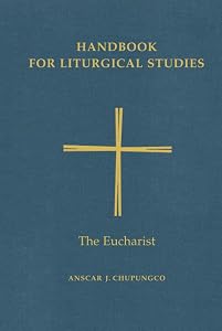Handbook for Liturgical Studies, Volume III: The Eucharist by Anscar J. Chupungco OSB