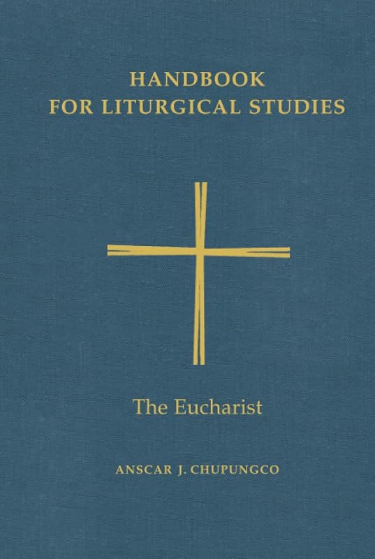 Handbook for Liturgical Studies, Volume III: The Eucharist by Anscar J. Chupungco OSB