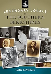 Legendary Locals of the Southern Berkshires by Gary Leveille