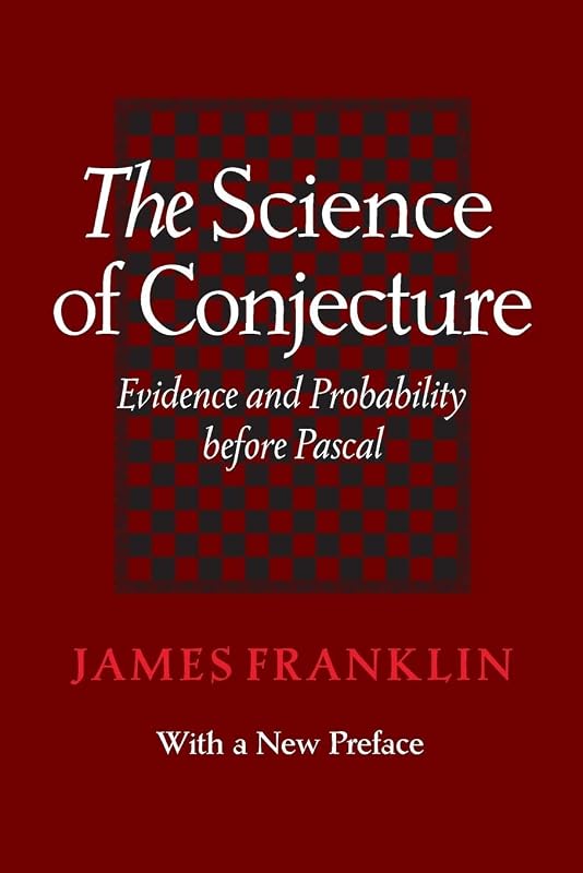 The Science of Conjecture: Evidence and Probability before Pascal by James Franklin