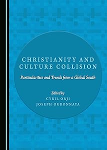 Christianity and Culture Collision: Particularities and Trends from a Global South by Cyril Orji