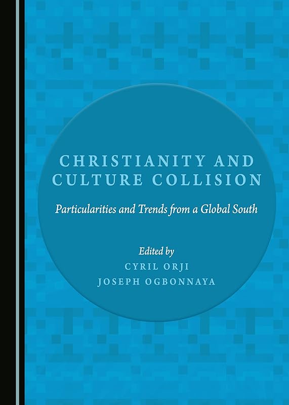 Christianity and Culture Collision: Particularities and Trends from a Global South by Cyril Orji