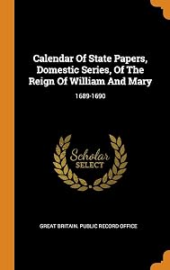 Calendar Of State Papers, Domestic Series, Of The Reign Of William And Mary: 1689-1690