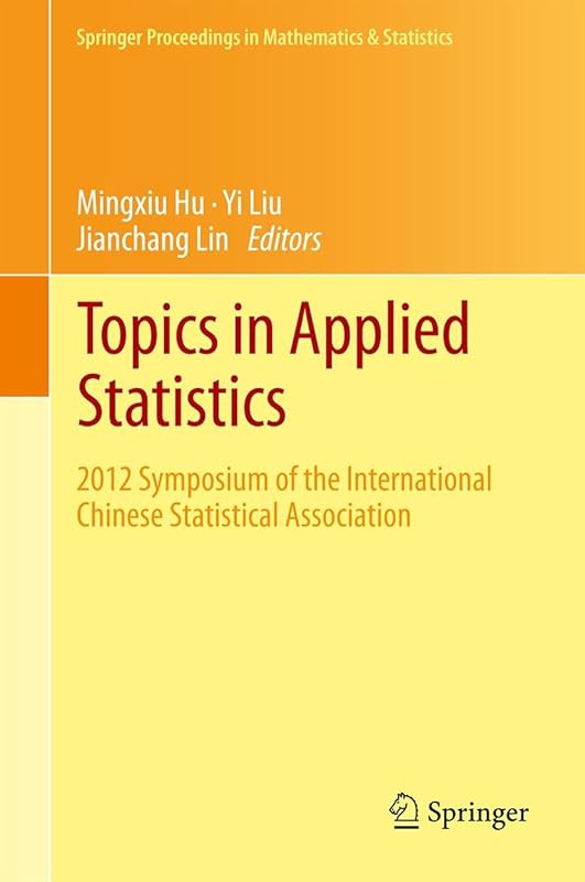 Topics in Applied Statistics: 2012 Symposium of the International Chinese Statistical Association (Springer Proceedings in Mathematics & Statistics Book 55) by Hu