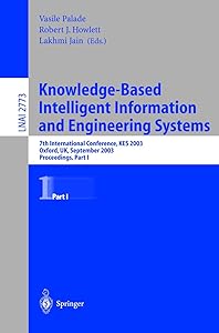Knowledge-Based Intelligent Information and Engineering Systems: 7th International Conference, KES 2003, Oxford, UK, September 3-5, 2003, Proceedings, Part I (Lecture Notes in Computer Science, 2773) by Vasile Palade