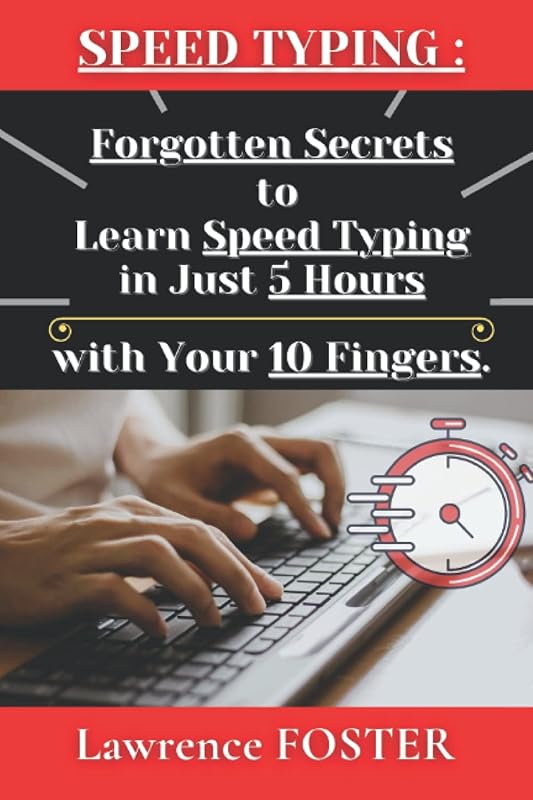 Speed Typing : Forgotten Secrets to Learn Speed Typing, in just 5 Hours, with your 10 Fingers: on a QWERTY Keyboard. by Lawrence FOSTER