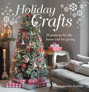 Holiday Crafts: 35 Projects for the Home and for Giving