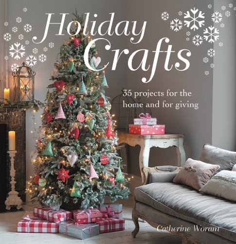 Holiday Crafts: 35 Projects for the Home and for Giving by Catherine Woram