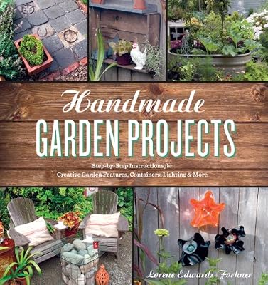 Handmade Garden Projects: Step-by-Step Instructions for Creative Garden Features, Containers, Lighting &amp; More
