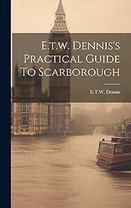 E.t.w. Dennis's Practical Guide To Scarborough by E.T.W. Dennis