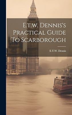 E.t.w. Dennis's Practical Guide To Scarborough