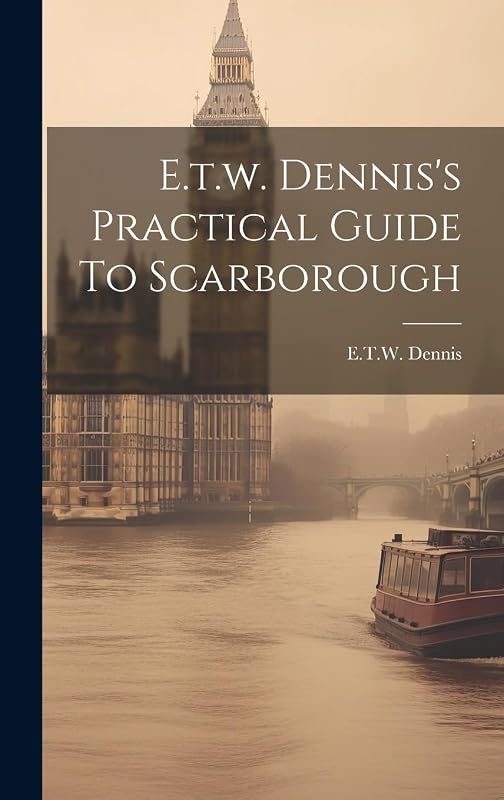 E.t.w. Dennis's Practical Guide To Scarborough by E.T.W. Dennis