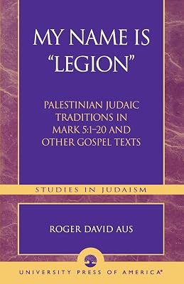 My Name Is Legion: Palestinian Judaic Traditions in Mark 5:1-20 and Other Gospel Texts (Studies in Judaism)