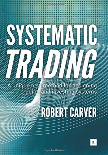 Systematic Trading: A unique new method for designing trading and investing systems by Robert Carver