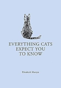 Everything Cats Expect you to Know by Elizabeth Martyn