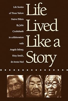 Life Lived Like a Story: Life Stories of Three Yukon Native Elders (American Indian Lives)