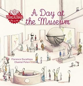 A Day at the Museum (Want to know series) by Florence Ducatteau