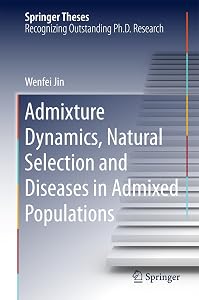 Admixture Dynamics, Natural Selection and Diseases in Admixed Populations (Springer Theses) by Wenfei Jin