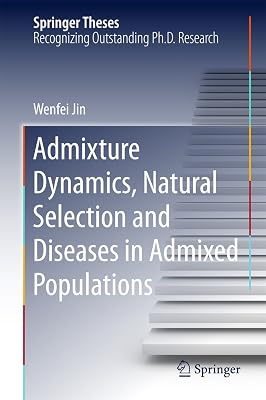Admixture Dynamics, Natural Selection and Diseases in Admixed Populations (Springer Theses)