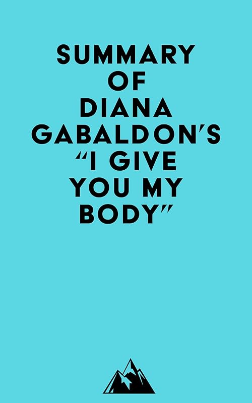 Summary of Diana Gabaldon's "I Give You My Body . . ." by Everest Media