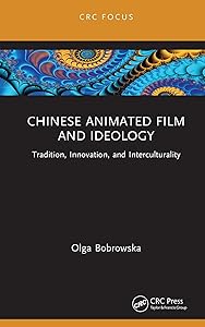 Chinese Animated Film and Ideology: Tradition, Innovation, and Interculturality (ISSN) by Olga Bobrowska