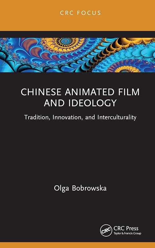 Chinese Animated Film and Ideology: Tradition, Innovation, and Interculturality (ISSN) by Olga Bobrowska