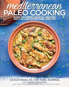 Mediterranean Paleo Cooking: Over 150 Fresh Coastal Recipes for a Relaxed, Gluten-Free Lifestyle by Caitlin Weeks  NC