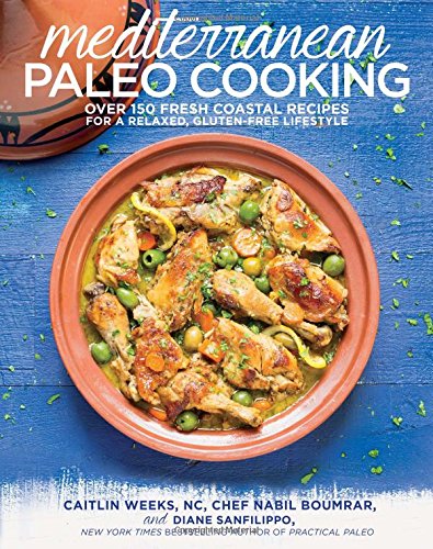 Mediterranean Paleo Cooking: Over 150 Fresh Coastal Recipes for a Relaxed, Gluten-Free Lifestyle by Caitlin Weeks  NC
