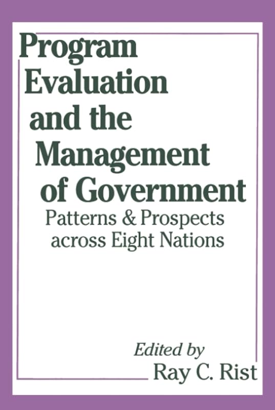 Program Evaluation and the Management of Government: Patterns and Prospects across Eight Nations (Comparative Policy Evaluation) by Eliot Freidson