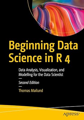 Beginning Data Science in R 4: Data Analysis, Visualization, and Modelling for the Data Scientist