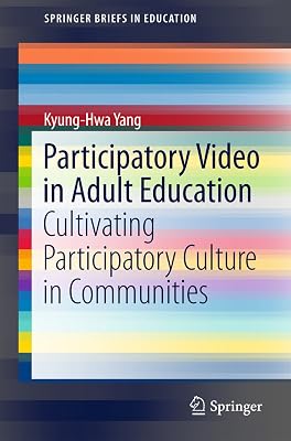 Participatory Video in Adult Education: Cultivating Participatory Culture in Communities (SpringerBriefs in Education)