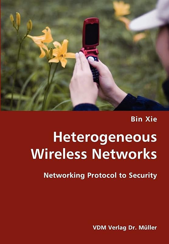 Heterogeneous Wireless Networks- Networking Protocol to Security by Bin Xie