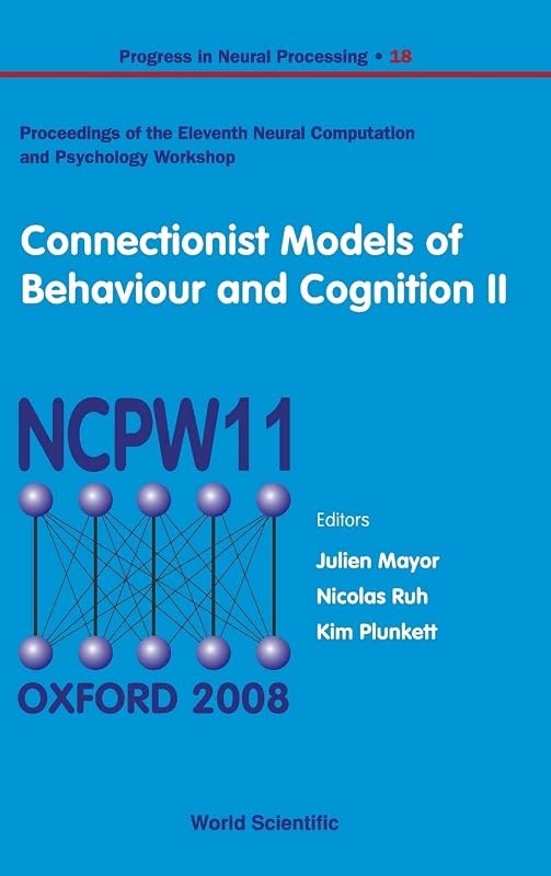 Connectionist Models of Behaviour and Cognition II - Proceedings of the 11th Neural Computation and Psychology Workshop (Progress in Neural Processing) by Julien Mayor