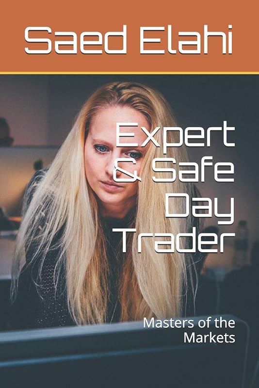 Expert & Safe Day Trader: Masters of the Markets by Saed Elahi