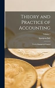Theory and Practice of Accounting: Use in Managerial Control; Volume 1 by Spurgeon Bell
