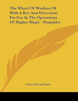 The Wheel of Wisdom of With a Key and Directions for Use in the Operations of Higher Magic