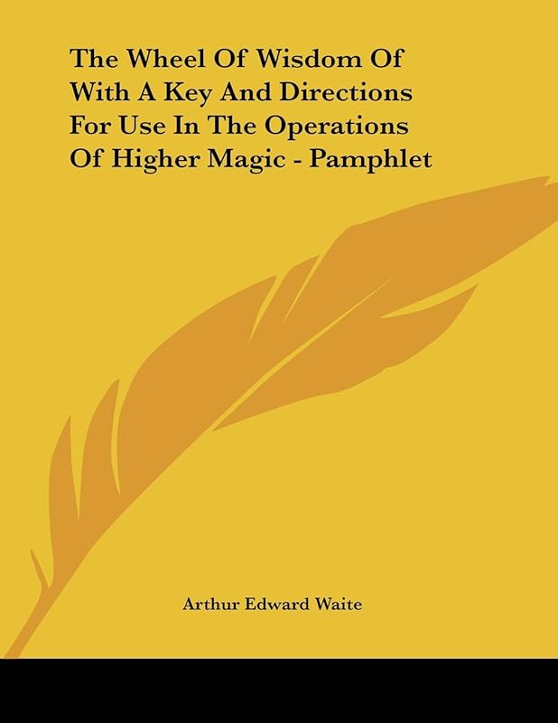 The Wheel of Wisdom of With a Key and Directions for Use in the Operations of Higher Magic by Arthur Edward Waite
