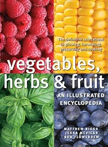 Vegetables, Herbs and Fruit: An Illustrated Encyclopedia by Matthew Biggs