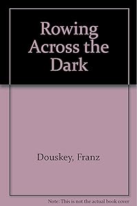 Rowing across the dark: Poems by Franz Douskey