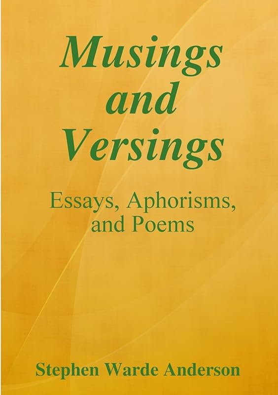 Musings and Versings -- Essays, Aphorisms and Poems by Stephen Warde Anderson
