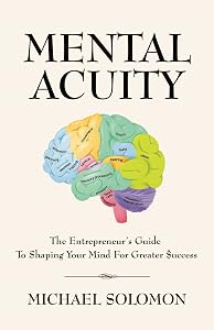 MENTAL ACUITY: The Entrepreneur's Guide to Shaping Your Mind for Greater $uccess