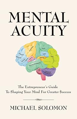 MENTAL ACUITY: The Entrepreneur's Guide to Shaping Your Mind for Greater $uccess